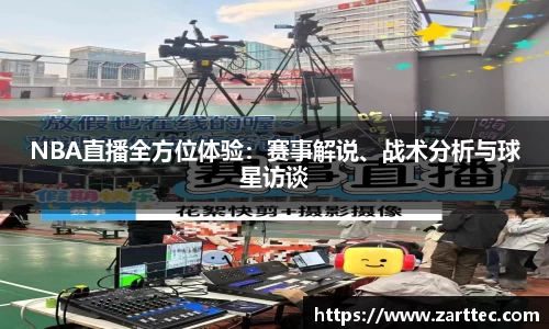 NBA直播全方位体验：赛事解说、战术分析与球星访谈